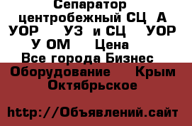 Сепаратор  центробежный СЦ-3А(УОР-401-УЗ) и СЦ -3(УОР-401У-ОМ4) › Цена ­ 111 - Все города Бизнес » Оборудование   . Крым,Октябрьское